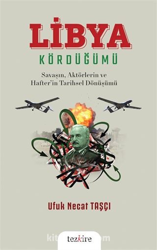 Libya Kördüğümü ( Savaşın, Aktörlerin ve Hafter'in Tarihsel Dönüşümü)