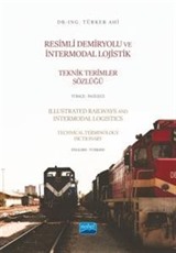 Resimli Demiryolu ve İntermodal Lojistik Teknik Terimler Sözlüğü Türkçe-İngilizce - Illustrated Railways and Intermodal Logistics Technical Terminology Dictionary English-Turkish