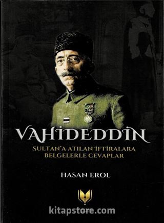 Vahideddin Sultan'a Atılan İftiralara Belgelerle Cevaplar