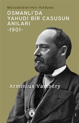 Osmanlı'da Yahudi Bir Casusun Anıları Mücadelelerimin Hikayesi (1901)