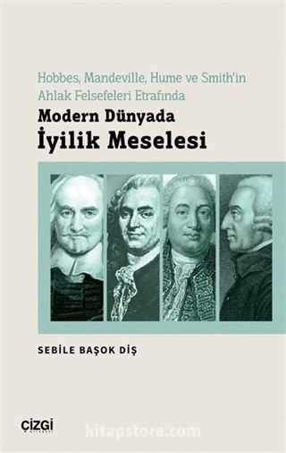 Hobbes, Mandeville, Hume ve Smith'in Ahlak Felsefeleri Etrafında Modern Dünyada İyilik Meselesi