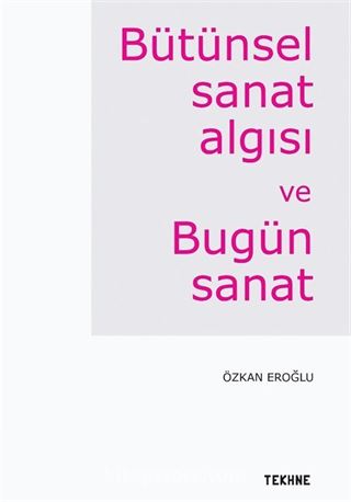 Bütünsel Sanat Algısı ve Bugün Sanat