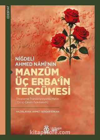 Niğdeli Ahmed Namî'nin Manzûm Üç Erba'în Tercümesi [İnceleme-Transkripsiyonlu Metin-Dil İçi Çeviri-Tıpkıbasım