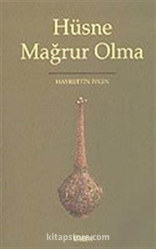 Hüsne Mağrur Olma