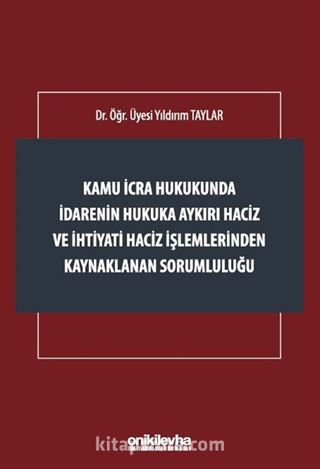 Kamu İcra Hukukunda İdarenin Hukuka Aykırı Haciz ve İhtiyati Haciz İşlemlerinden Kaynaklanan Sorumluluğu