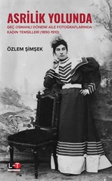 Asrilik Yolunda Geç Osmanlı Dönemi Aile Fotoğraflarında Kadın Temsilleri (1890‐1910)