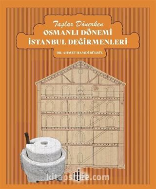 Taşlar Dönerken Osmanlı Dönemi İstanbul Değirmenleri