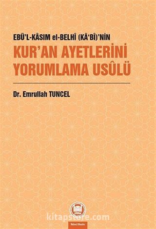 Ebü'l-Kasım El-Belhî (Ka'Bî)'nin Kur'an Ayetlerini Yorumlama Usûlü