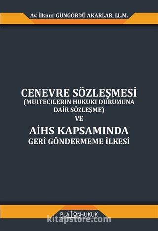 Cenevre Sözleşmesi (Mültecilerin Hukuki Durumuna Dair Sözleşme) Ve Aihs Kapsamında Geri Göndermeme İlkesi