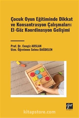 Çocuk Oyun Eğitiminde Dikkat ve Konsantrasyon Çalışmaları: El - Göz Koordinasyon Gelişimi