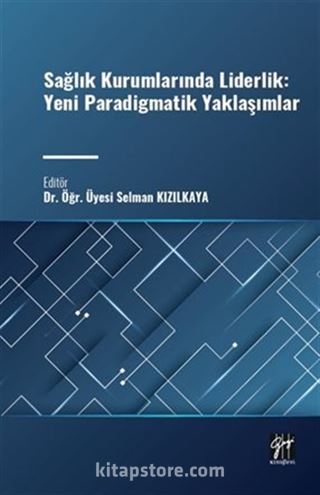 Sağlık Kurumlarında Liderlik: Yeni Paradigmatik Yaklaşımlar