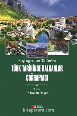 Başlangıcından Günümüze Türk Tarihinde Balkanlar Coğrafyası