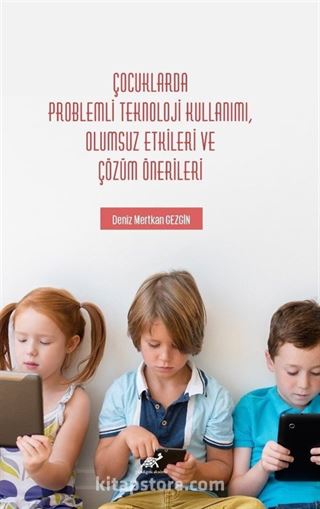 Çocuklarda Problemli Teknoloji Kullanımı, Olumsuz Etkileri ve Çözüm Önerileri