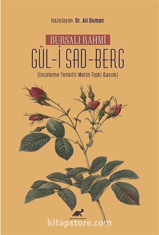 Bursalı Rahmî Gül-i Sad-Berg (İnceleme-Tenkitli Metin-Tıpkı Basım)