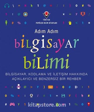 Adım Adım Bilgisayar Bilimi - Bilgisayar, Kodlama ve İletişim Hakkında Açıklayıcı ve Benzersiz Bir Rehber