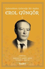 Gelenekten Geleceğe Bir Aydın: Erol Güngör Cilt 1