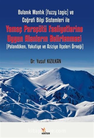 Bulanık Mantık (Fuzzy Logic) ve Coğrafi Bilgi Sistemleri ile Yamaç Paraşütü Faaliyetlerine Uygun Alanların Belirlenmesi / Palandöken, Yakutiye ve Aziziye İlçeleri Örneği