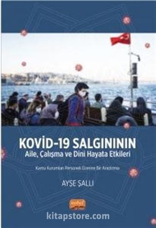 Kovid-19 Salgınının Aile, Çalışma ve Dini Hayata Etkileri Kamu Kurumları Personeli Üzerine Bir Araştırma