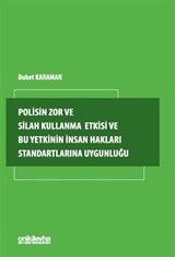 Polisin Zor ve Silah Kullanma Yetkisi ve Bu Yetkinin İnsan Hakları Standartlarına Uygunluğu