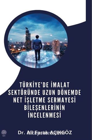 Türkiye'de İmalat Sektöründe Uzun Dönemde Net İşletme Sermayesi Bileşenlerinin İncelenmesi