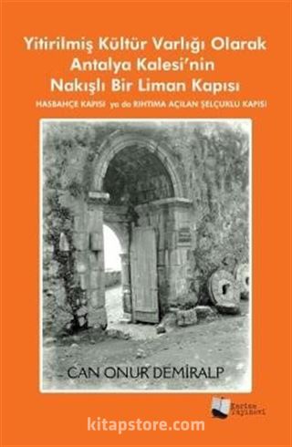 Yitirilmiş Kültür Varlığı Olarak Antalya Kalesi'nin Nakışlı Bir Liman Kapısı