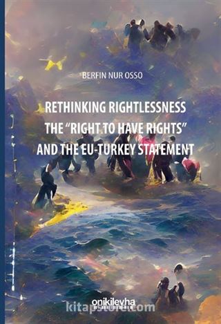 Rethinking Rightlessness: The 'Right to Have Rights' and the EU-Turkey Statement