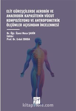 Elit Güreşçilerde Aerobik ve Anaerobik Kapasitenin Vücut Kompozisyonu ve Antropometrik Ölçümler Açısından İncelenmesi