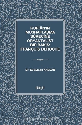 Kur'ân'ın Mushaflaşma Sürecine Oryantalist Bir Bakış: François Déroche