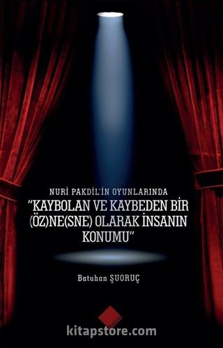 Nuri Pakdil'in Oyunlarında 'Kaybolan Ve Kaybeden Bir (Öz)Ne(Sne) Olarak İnsanın Konumu'