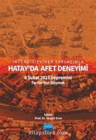 İnterdisipliner Yaklaşımla Hatay'da Afet Deneyimi: 6 Şubat 2023 Depremini Tarihe Not Düşmek