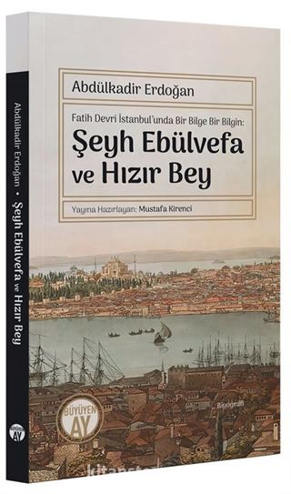 Fatih Devri İstanbul'unda Bir Bilge Bir Bilgin: Şeyh Ebülvefa ve Hızır Bey