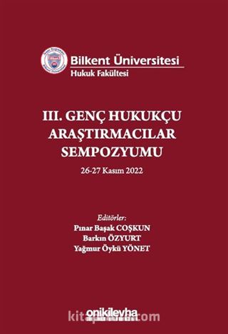 Bilkent Üniversitesi Hukuk Fakültesi III. Genç Hukukçu Araştırmacılar Sempozyumu 26-27 Kasım 2022