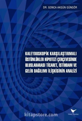 Kaleydoskopik Karşılaştırmalı Üstünlükler Hipotezi Çerçevesinde Uluslararası Ticaret, İstihdam ve Gelir Dağılımı İlişkisinin Analizi