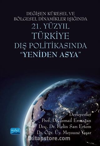 Değişen Küresel ve Bölgesel Dinamikler Işığında 21. Yüzyıl Türkiye Dış Politikasında 'Yeniden Asya'