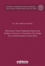 Milletlerarası Tahkim Yargılamaları Kapsamında Tarafların Temsilcileri ve Temsilcilerin Tabi Olduğu Etik ve Mesleki Kuralların Hukuki Rejimi İstanbul Üniversitesi Hukuk Fakültesi Özel Hukuk Yüksek Lisans Tezleri Dizisi No: 72