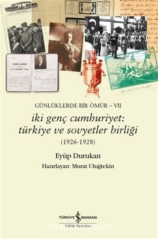 Günlüklerde Bir Ömür VII - İki Genç Cumhuriyet: Türkiye ve Sovyetler Birliği (1926-1928)