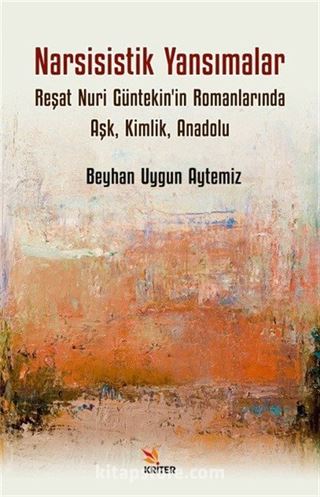 Narsisistik Yansımalar: Reşat Nuri Güntekin'in Romanlarında Aşk, Kimlik, Anadolu