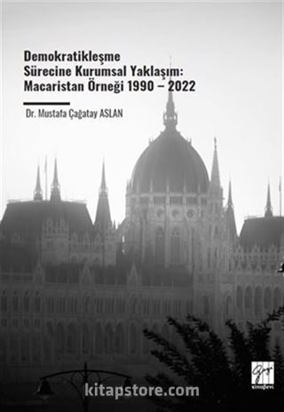 Demokratikleşme Sürecine Kurumsal Yaklaşım: Macaristan Örneği 1990 2022