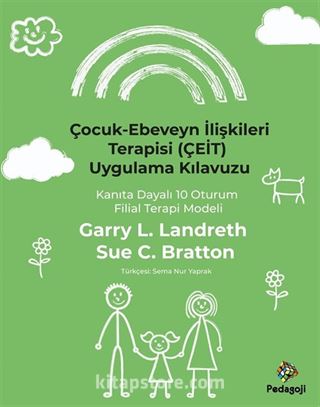 Çocuk-Ebeveyn İlişkileri Terapisi (Çeit) Uygulama Kılavuzu: Kanıta Dayalı 10 Oturum Filial Terapi Modeli