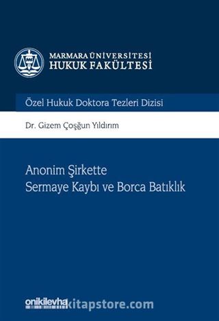 Anonim Şirkette Sermaye Kaybı ve Borca Batıklık Marmara Üniversitesi Hukuk Fakültesi Özel Hukuk Doktora Tezleri Dizisi No: 10