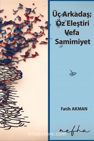 Üç Arkadaş; Öz Eleştiri Vefa Samimiyet