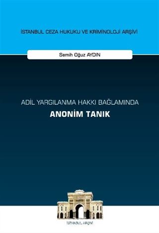 Adil Yargılanma Hakkı Bağlamında Anonim Tanık İstanbul Ceza Hukuku ve Kriminoloji Arşivi Yayın No: 65