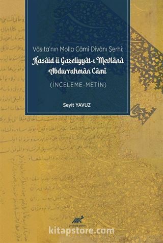 Vasıta'nın Molla Camî Dîvanı Şerhi: Kasaid ü Gazeliyyat-ı Mevlana Abdurrahman ,Camî (İnceleme-Metin)