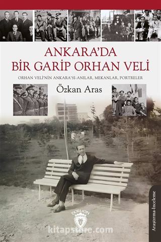 Ankara'da Bir Garip Orhan Veli(Orhan Veli'nin Ankara'sı-Anılar, Mekanlar, Portreler)