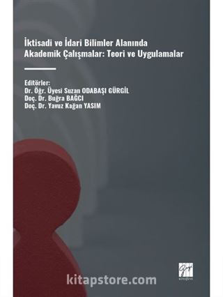 İktisadi ve İdari Bilimler Alanında Akademik Çalışmalar: Teori ve Uygulamalar