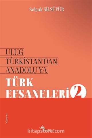 Uluğ Türkistan'dan Anadolu'ya Türk Efsaneleri 2