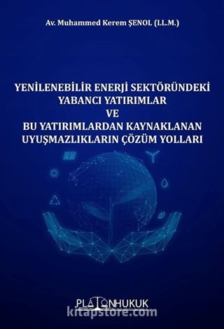 Yenilenebilir Enerji Sektöründeki Yabancı Yatırımlar ve Bu Yatırımlardan Kaynaklanan Uyuşmazlıkların Çözüm Yolları