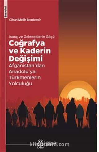 İnanç ve Geleneklerin Göçü Coğrafya ve Kaderin Değişimi Afganistan'dan Anadolu'ya Türkmenlerin Yolculuğu