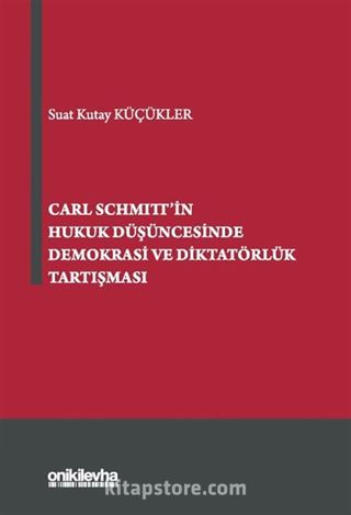 Carl Schmitt'in Hukuk Düşüncesinde Demokrasi ve Diktatörlük Tartışması