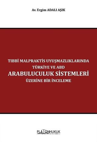 Tıbbi Malpraktis Uyuşmazlıklarında Türkiye ve Amerika Birleşik Devletleri Arabuluculuk Sistemleri Üzerine Bir İnceleme